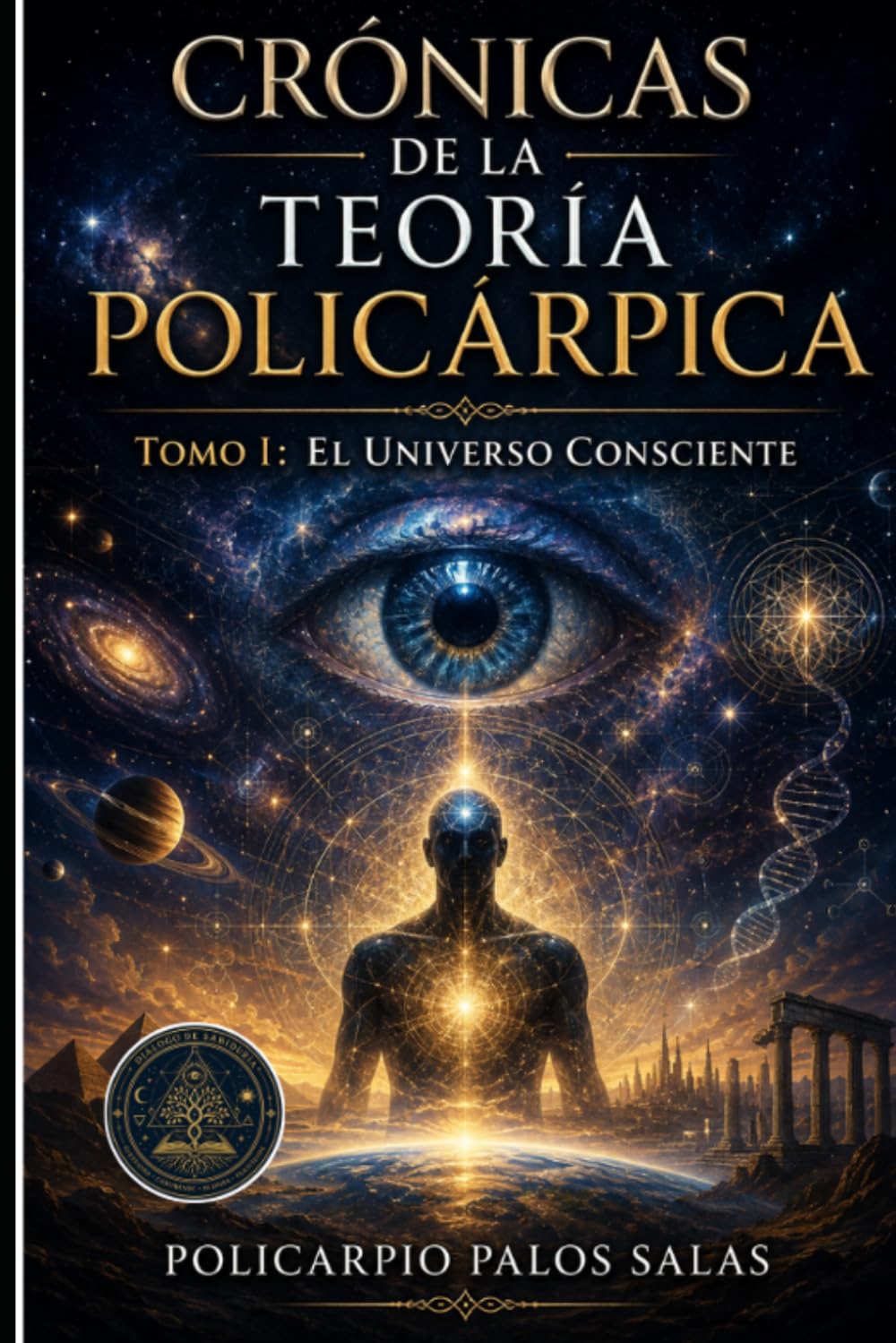 CRÓNICAS DE LA TEORÍA POLICÁRPICA.: TOMO I EL UNIVERSO CONSCIENTE.