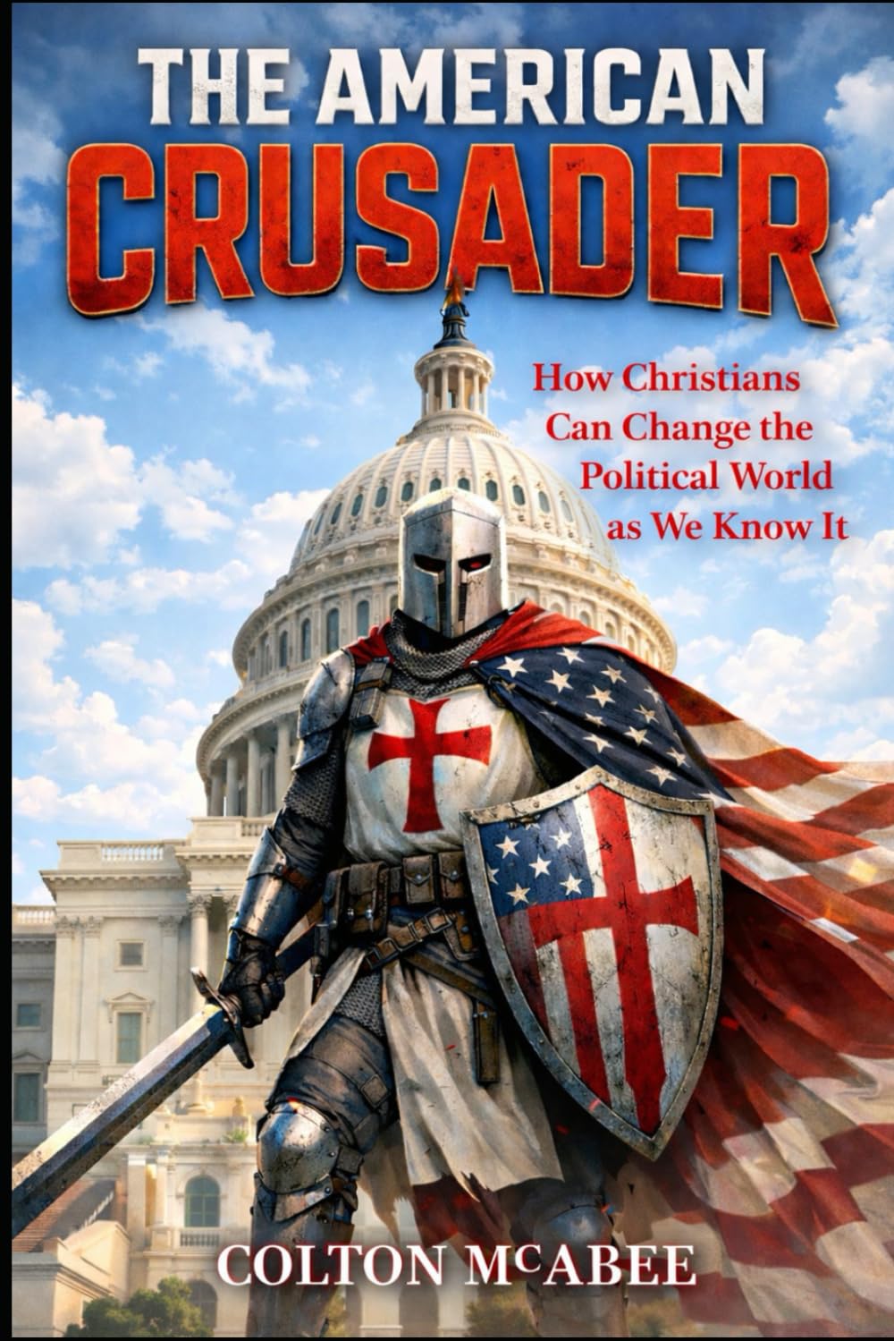 The American Crusader: How Christians Can Change the Political World as We Know It