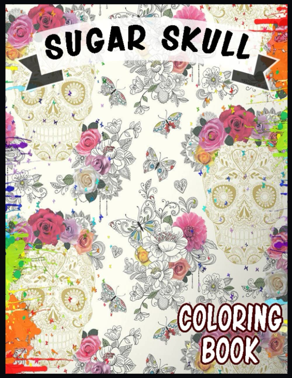 Sugar Skull Coloring Book: 30+ Designs Inspired By Día De Los Muertos ( Day Of The Dead ) For Stress Relief And Relaxation | Single-sided Pages Resist Bleed-through, Large Size 8.5x11 Inches