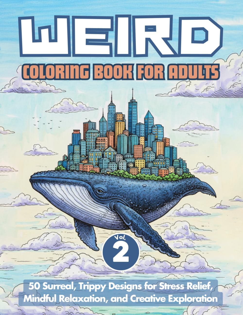 Weird Coloring Book for Adults, Vol. 2: 50 Surreal, Trippy Designs for Stress Relief, Mindful Relaxation, and Creative Exploration