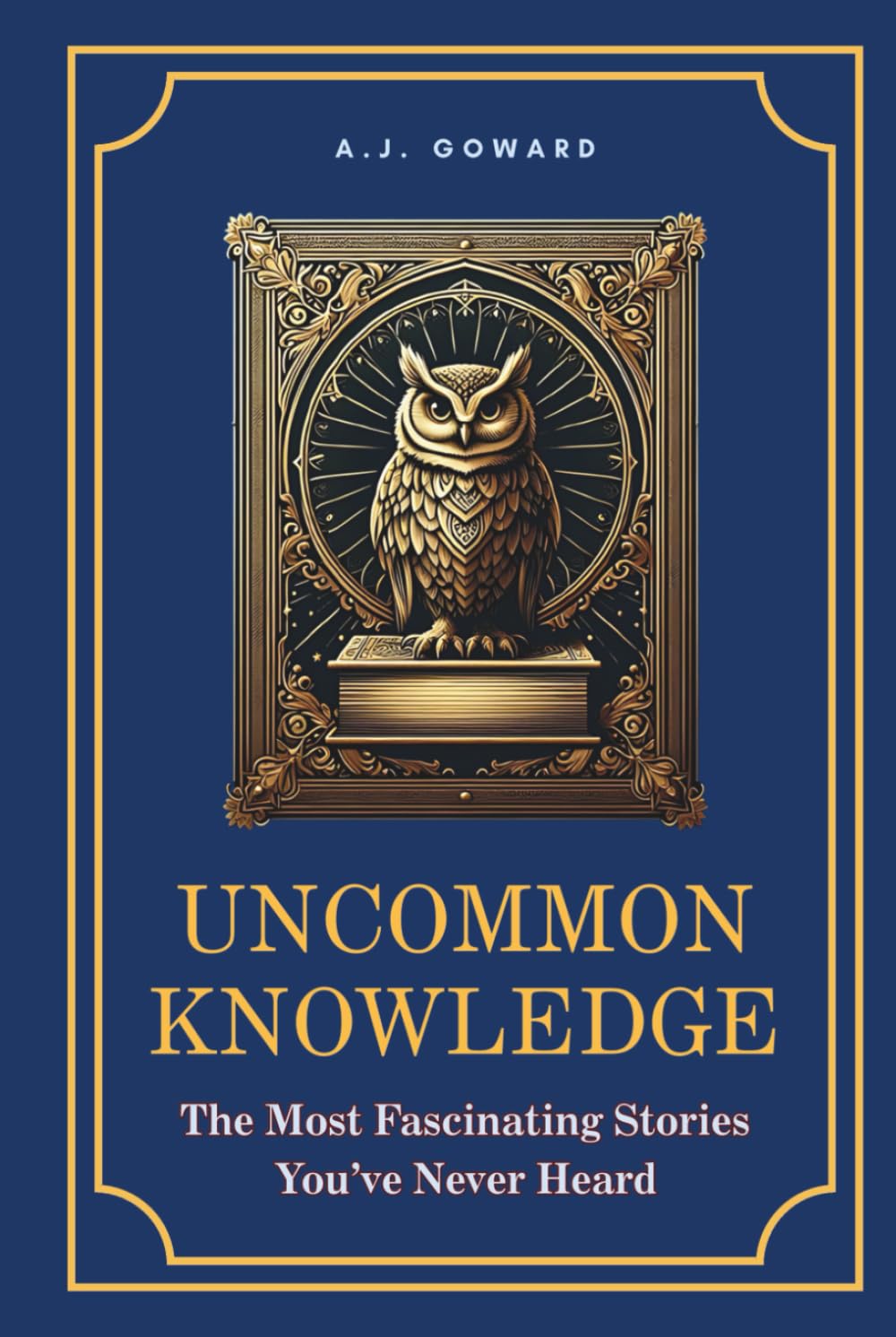 Uncommon Knowledge: The Most Fascinating Stories You’ve Never Heard