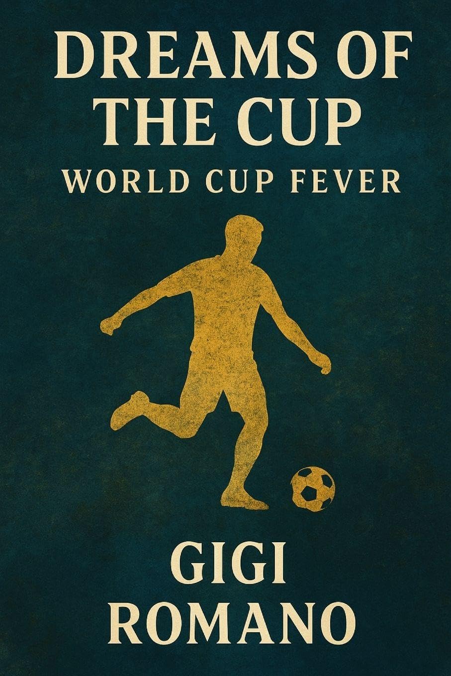 Dreams of the Cup: World Cup Fever - The Tournament That Changed Everything