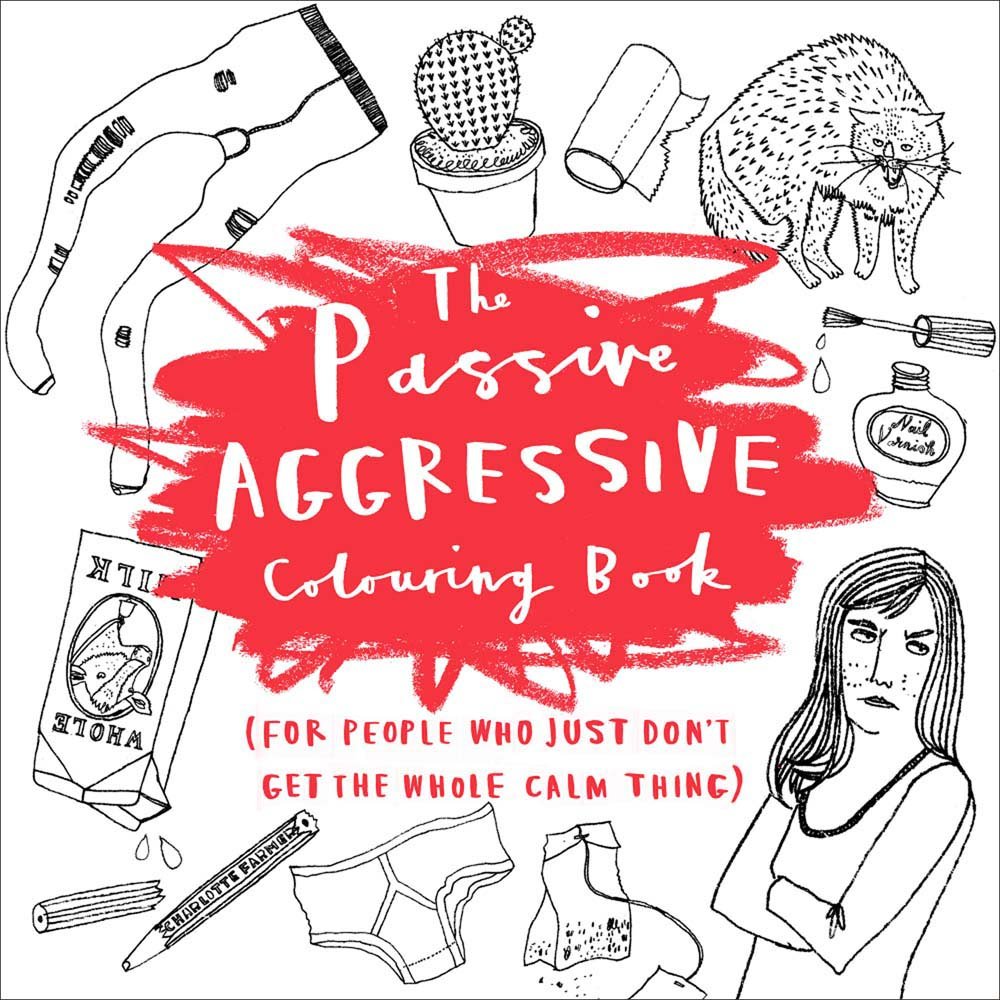 The Passive-Aggressive Coloring Book: (For People Who Just Don't Get the Whole Calm Thing) Paperback – April 5, 2016