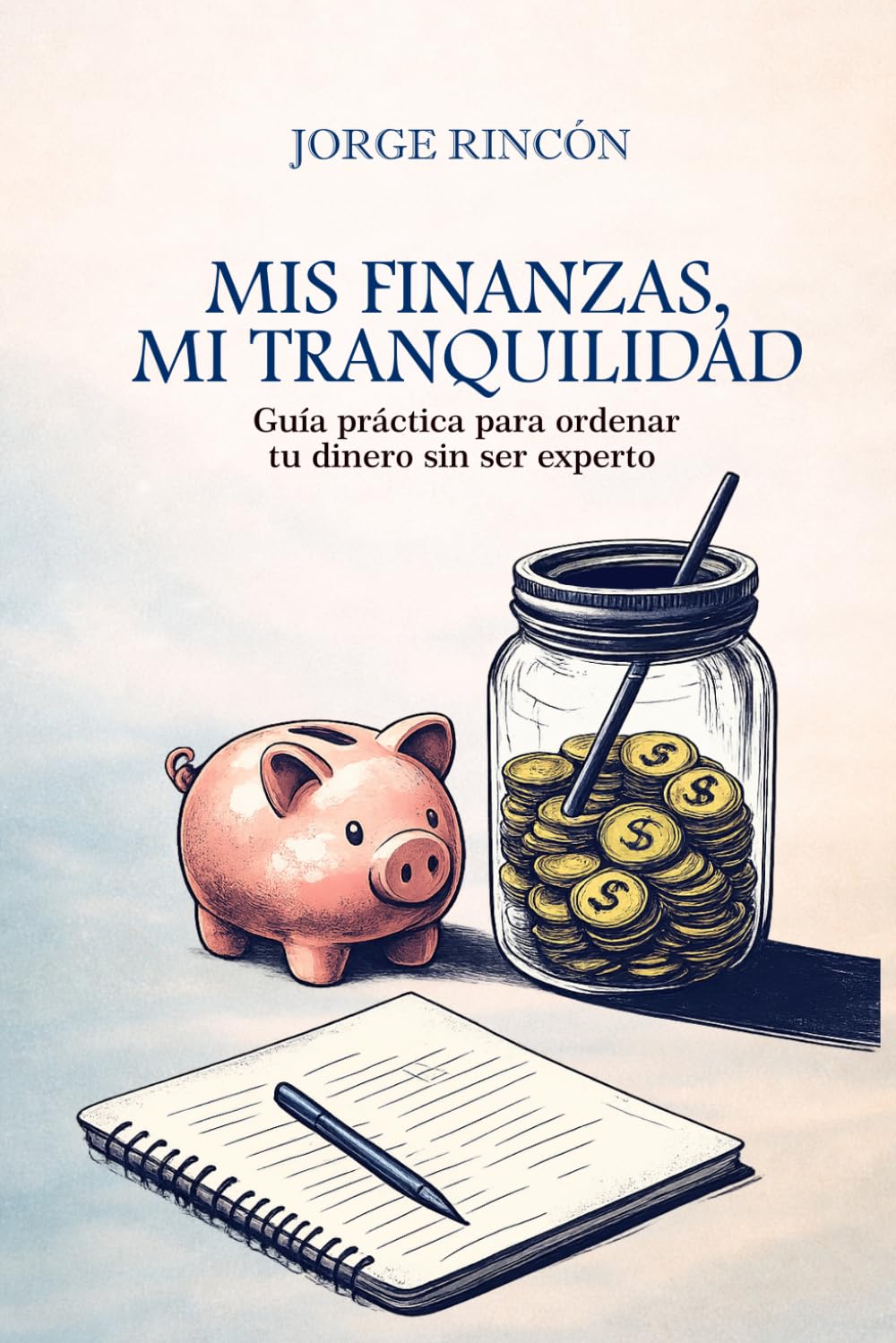 Mis Finanzas, Mi Tranquilidad: Guía práctica para ordenar tu dinero sin ser experto.