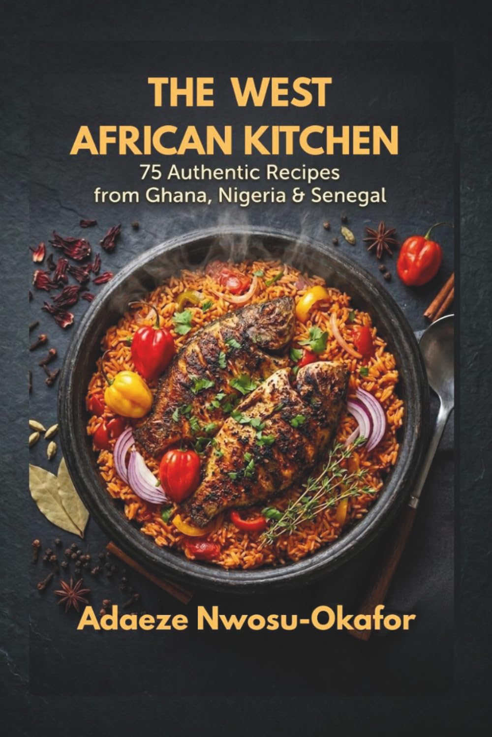 THE WEST AFRICAN KITCHEN: 75 BOLD AUTHENTIC RECIPES FROM GHANA, NIGERIA & SENEGAL