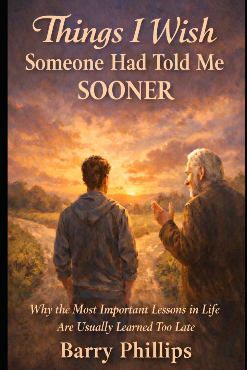 Things I Wish Someone Had Told Me Sooner: Why the Most Important Lessons in Life Are Usually Learned Too Late