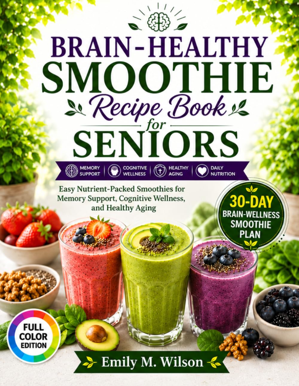 Brain-Healthy Smoothie Recipe Book for Seniors: Easy Nutrient-Packed Smoothies for Memory Support, Cognitive Wellness, and Healthy Aging (The Senior Wellness Smoothie Series)