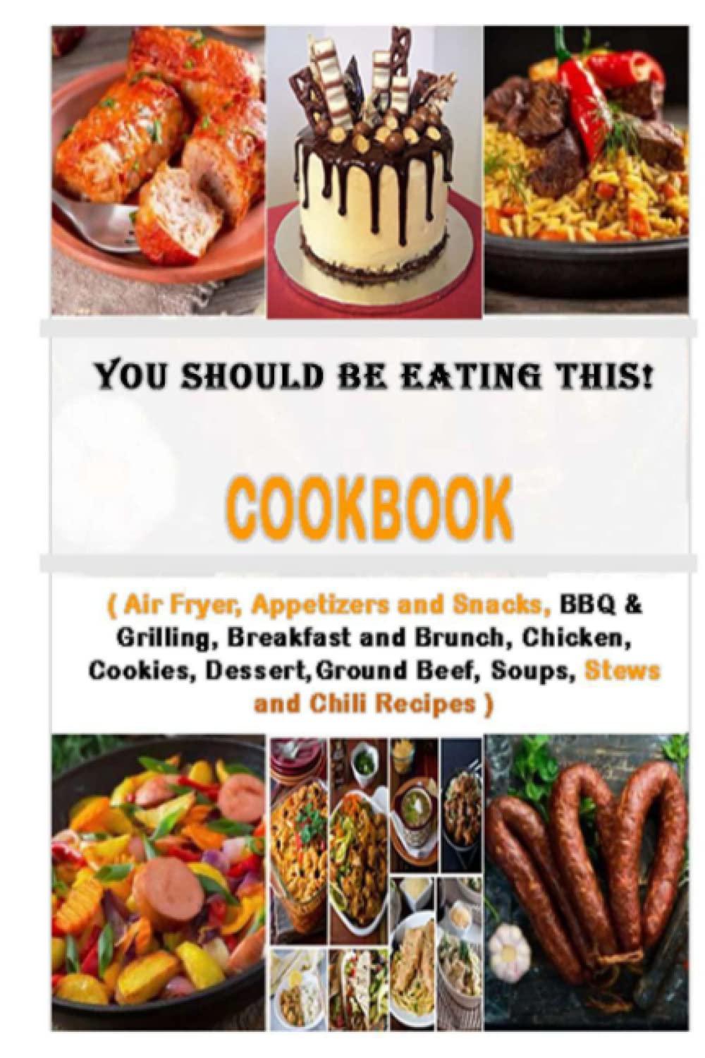 You Should Be Eating This! Cookbook - Air Fryer, Appetizers and Snacks, BBQ & Grilling, Breakfast and Brunch, Chicken, Cookies, Dessert,Ground Beef, Soups, Stews and Chili Recipes