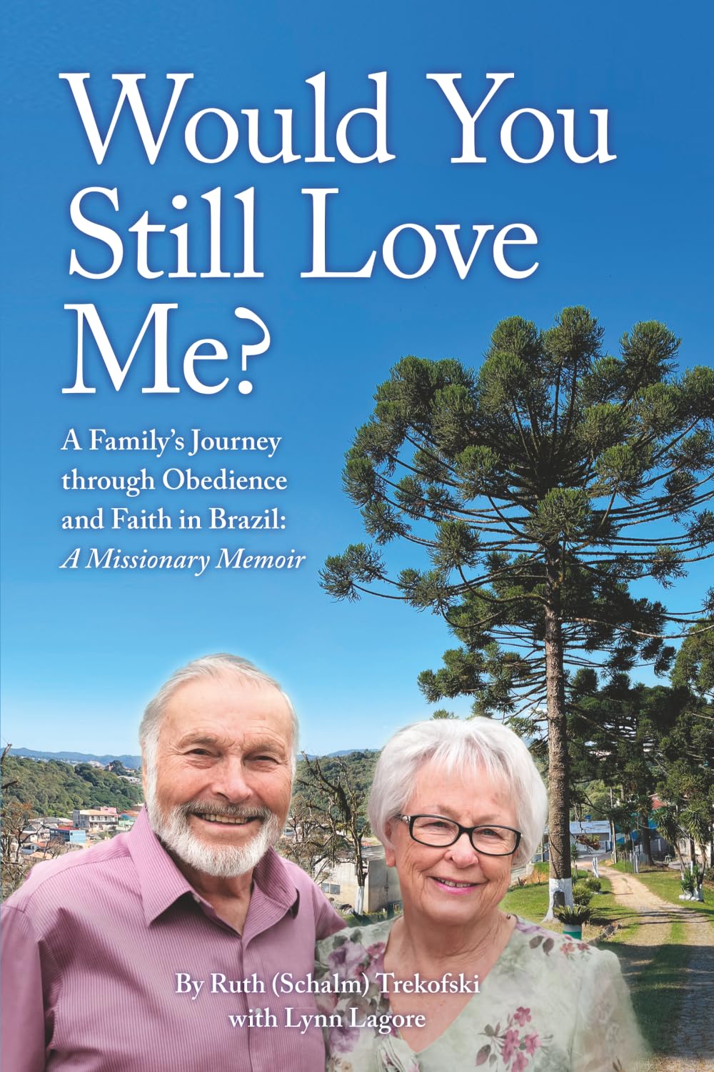 Would You Still Love Me?: A Family’s Journey through Obedience and Faith in Brazil: A Missionary Memoir