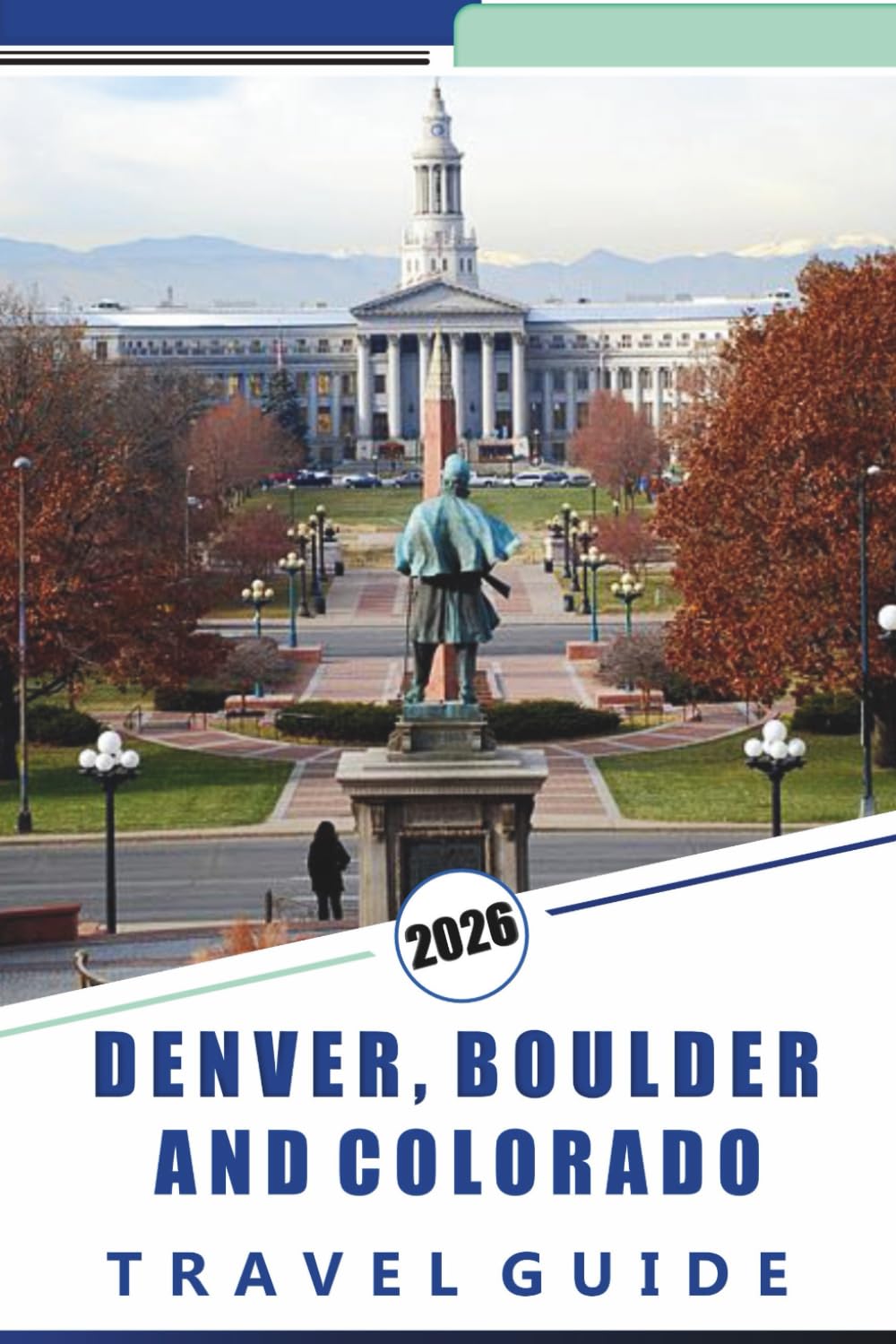 DENVER, BOULDER AND COLORADO TRAVEL GUIDE 2026: Explore the Rockies, Top Attractions, Mountain Towns, Scenic Byways, Cultural Landmarks, Local Cuisine, and Outdoor Adventures