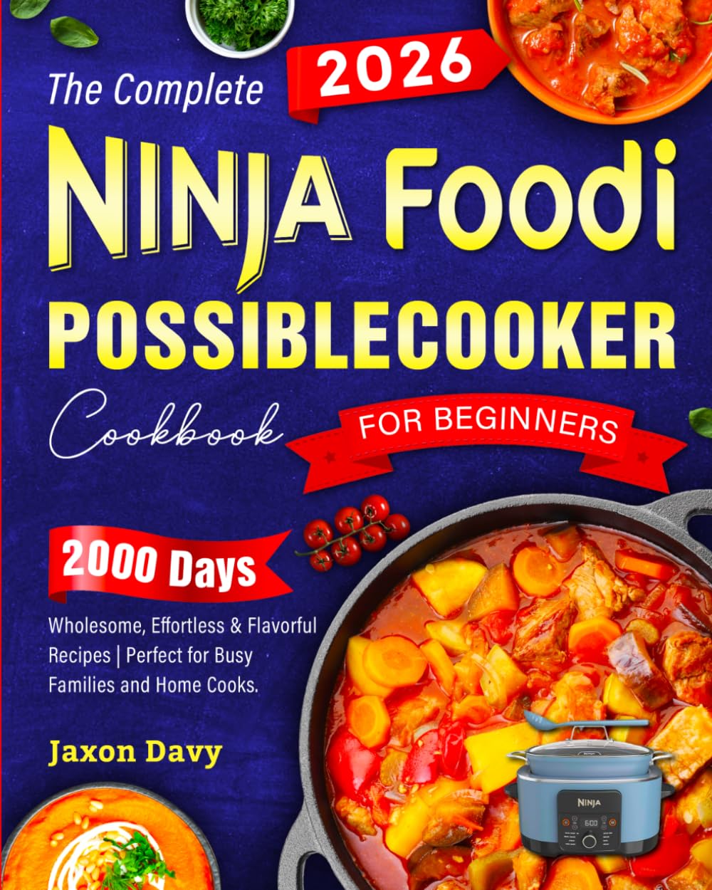 The Complete Ninja Foodi PossibleCooker Cookbook for Beginners: 2000 Days of Wholesome, Effortless & Flavorful Recipes | Perfect for Busy Families and Home Cooks.
