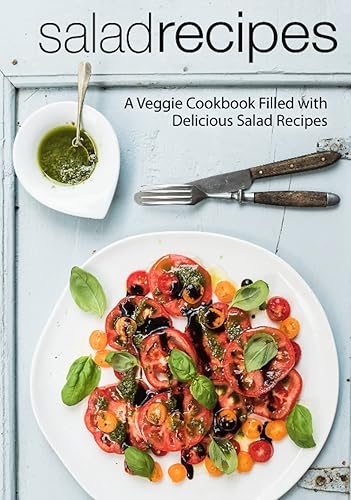 Salad Recipes: A Veggie Cookbook Filled with Delicious Salad Recipes