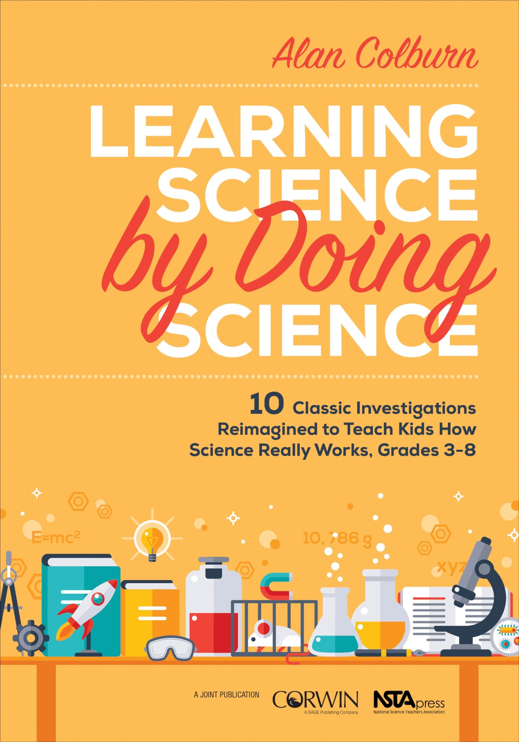 Learning Science by Doing Science: 10 Classic Investigations Reimagined to Teach Kids How Science Really Works, Grades 3-8