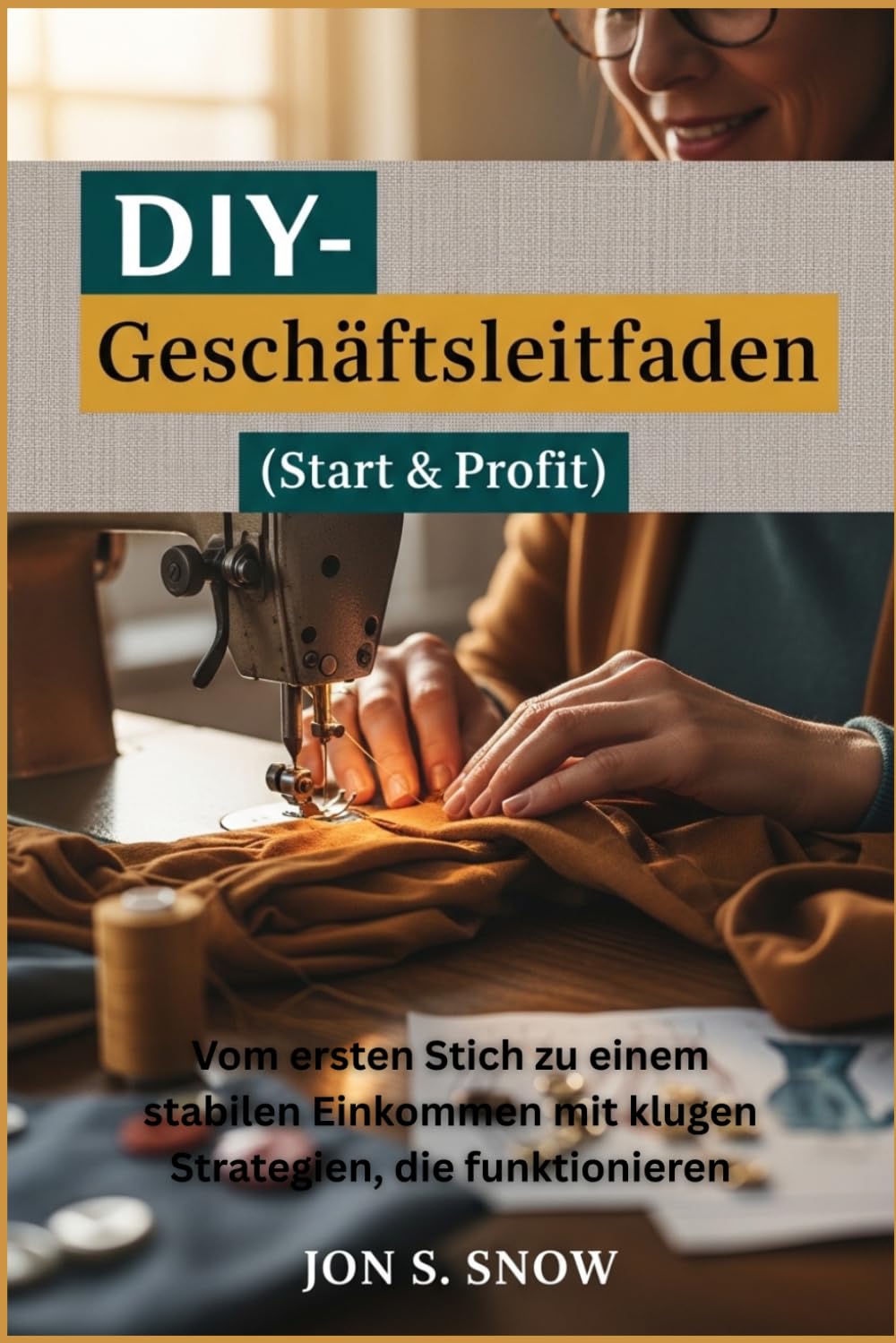 DIY-Näh-Geschäftsleitfaden (Start & Profit): Vom ersten Stich zu einem stabilen Einkommen mit klugen Strategien, die funktionieren