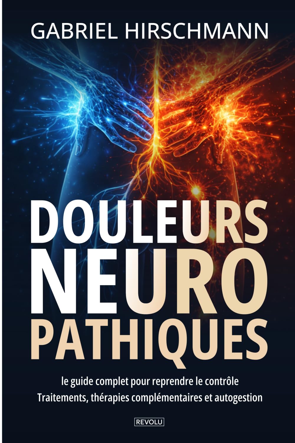 Douleurs neuropathiques : le guide complet: Traitements, thérapies complémentaires et autogestion