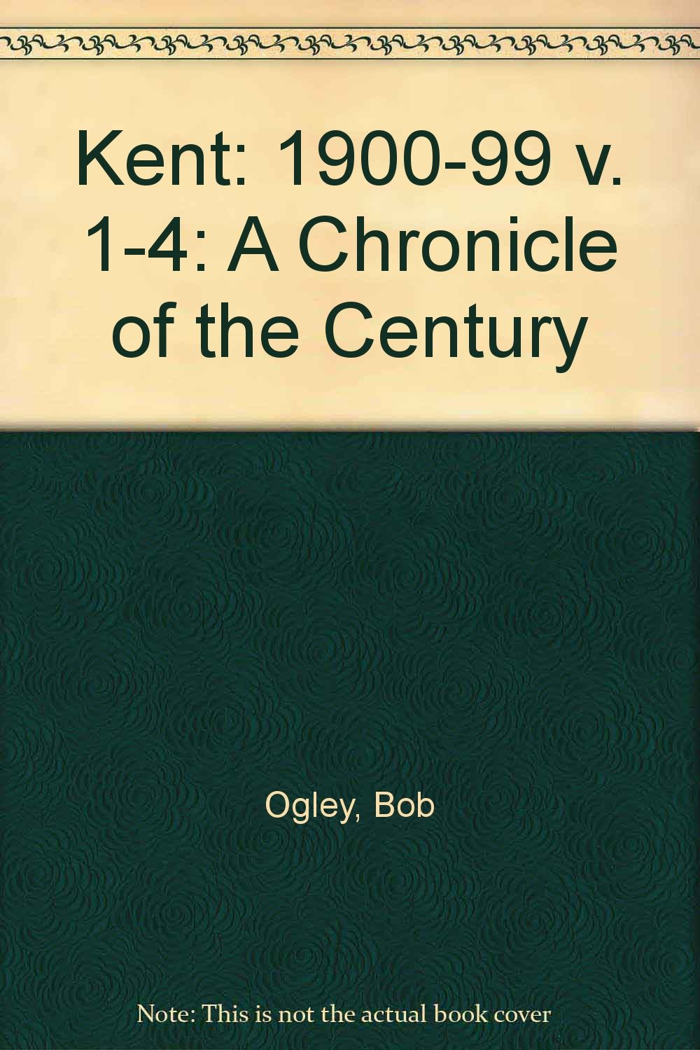 1900-99 (v. 1-4) (Kent: A Chronicle of the Century)