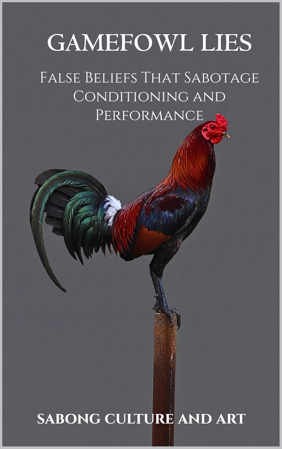Gamefowl Lies: False Beliefs That Sabotage Conditioning and Performance      Kindle Edition