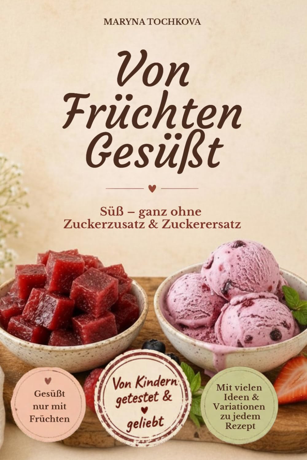 Von Früchten Gesüßt: Süß – ganz ohne Zuckerzusatz & Zuckerersatz
