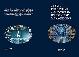 AI and Predictive Analytics in Warehouse Management: Transforming Operations for the Future: Optimizing Warehouse Efficiency with AI and Predictive Analytics Optimizing Warehouse Efficiency,