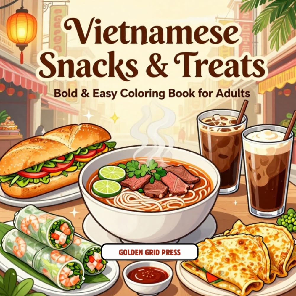 Vietnamese Snacks & Treats Bold & Easy Coloring Book for Adults: Street Food, Pho, Banh Mi, Spring Rolls & Classic Vietnam Comfort Foods Stress Relief Coloring Pages (Snacks & Treats Coloring)
