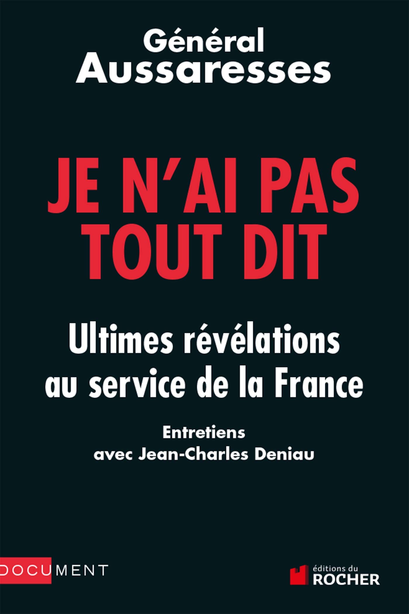 Je n'ai pas tout dit: Ultimes révélations au service de la France