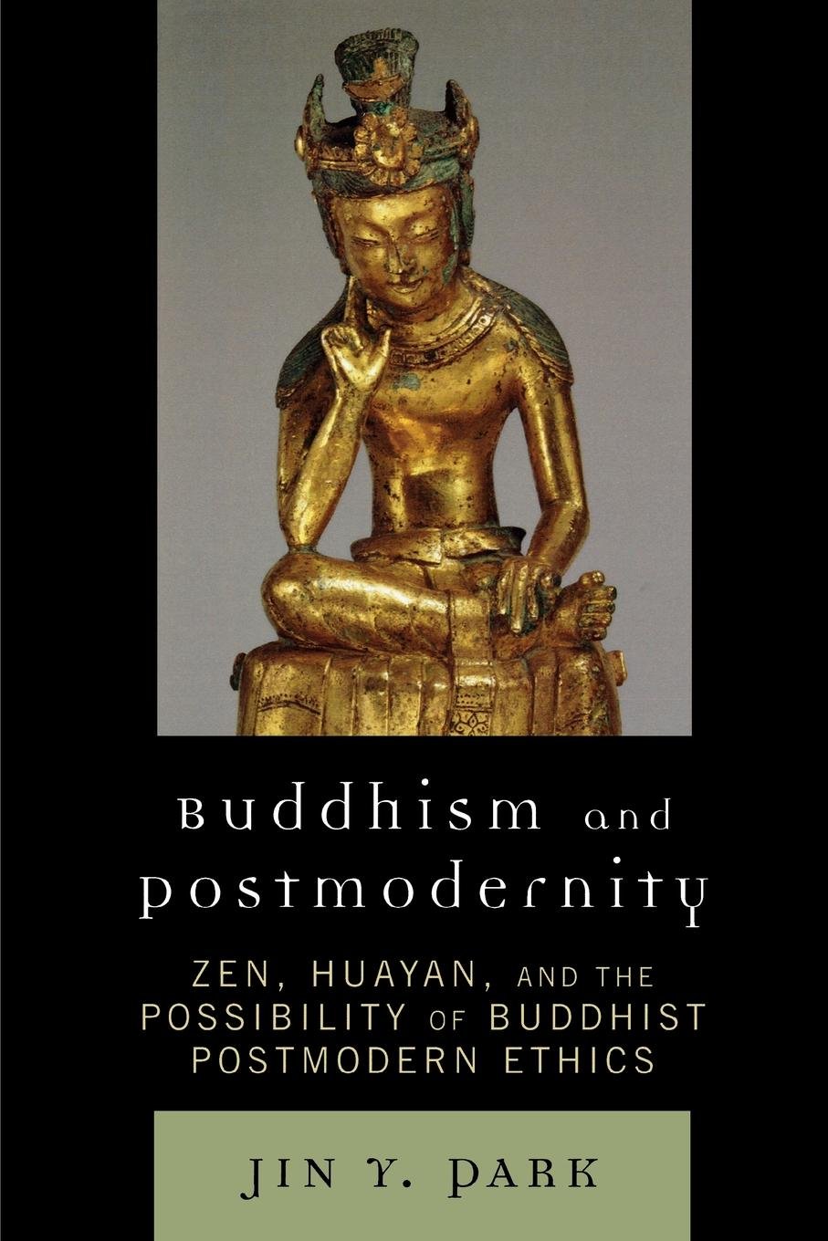 Buddhism and Postmodernity: Zen, Huayan, and the Possibility of Buddhist Postmodern Ethics (English Edition)