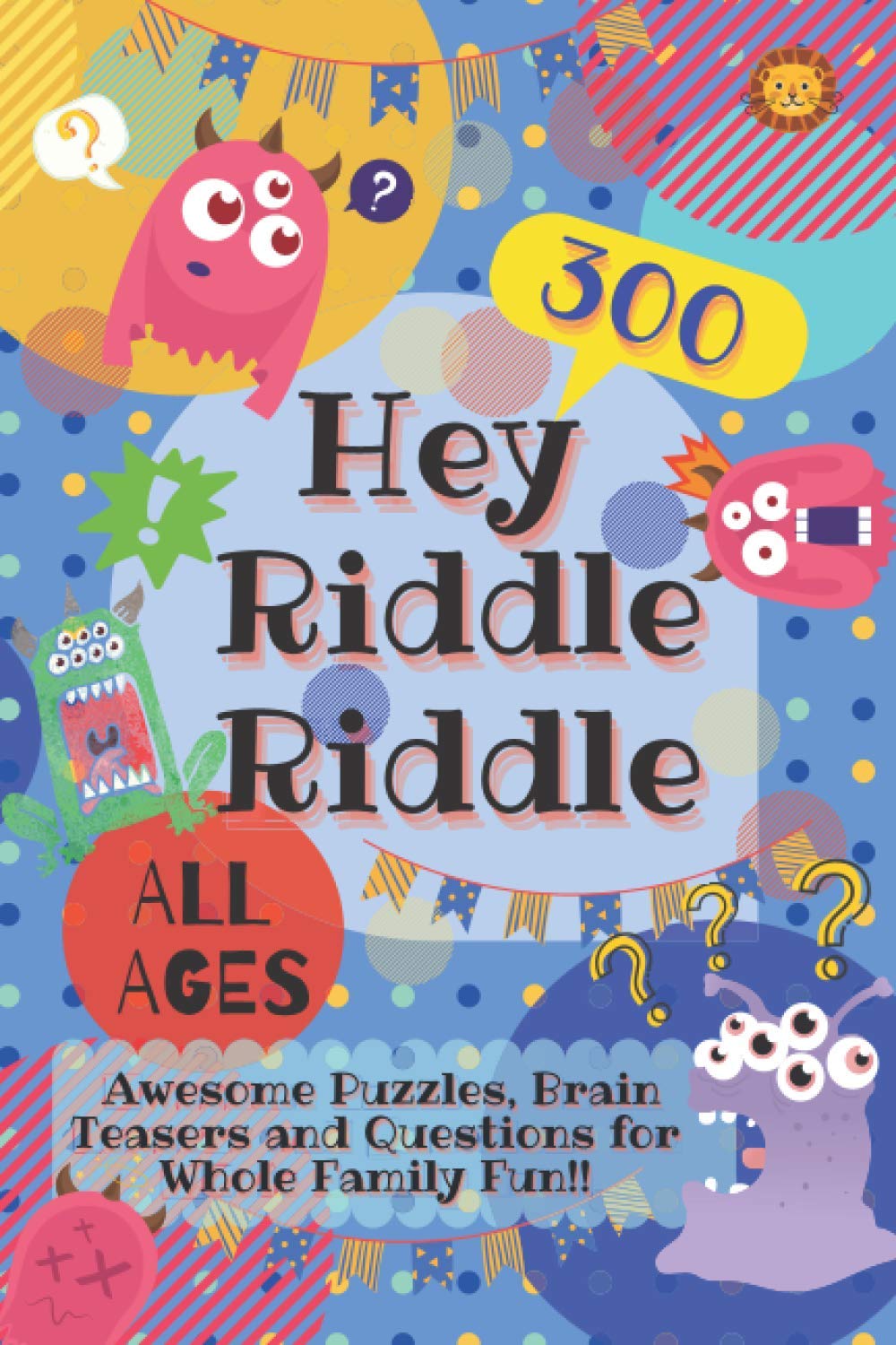Hey Riddle Riddle: 300 Awesome Puzzles, Brain Teasers and Questions for Whole Family Fun