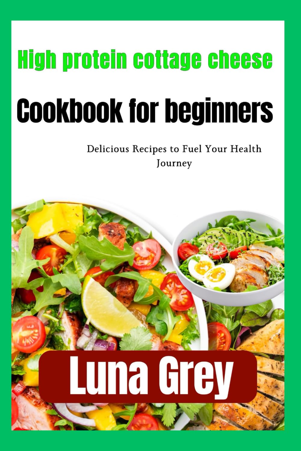 HIGH PROTEIN COTTAGE CHEESE COOKBOOK FOR BEGINNERS: Delicious Recipes to Fuel Your Health Journey