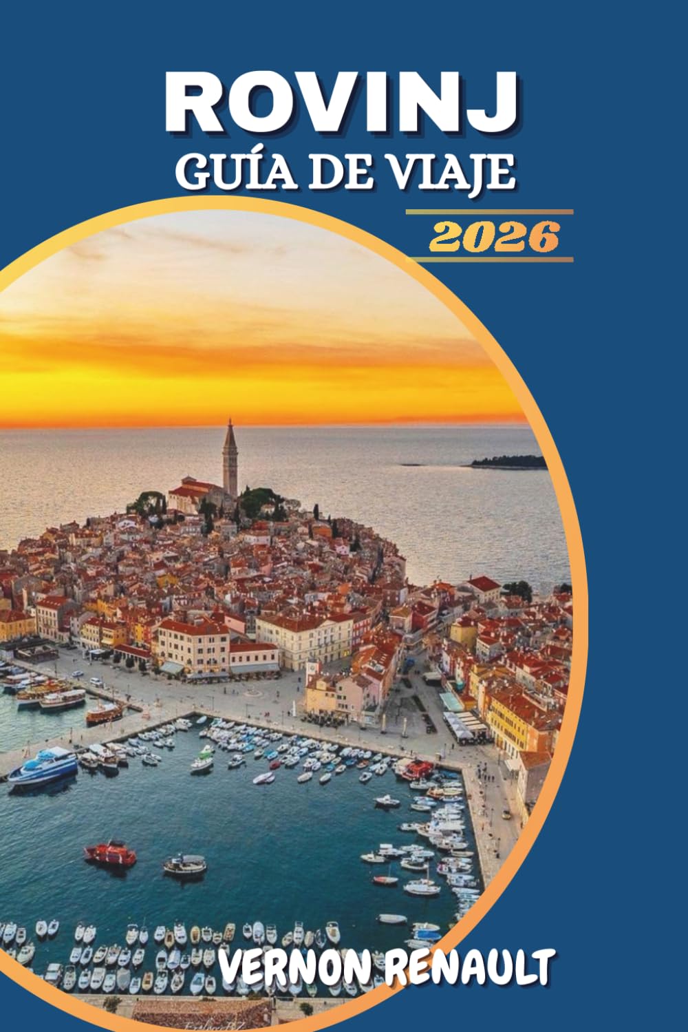 GUÍA DE VIAJE ROVINJ 2026: Descubre la joya costera de Croacia, las principales atracciones, las mejores playas, experiencias gastronómicas y itinerarios inolvidables