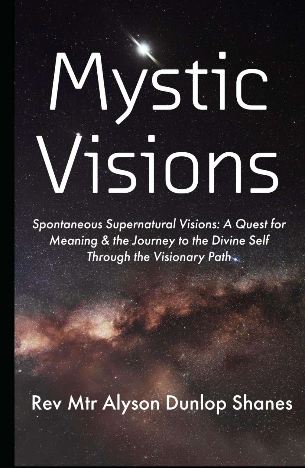 Mystic Visions: Spontaneous Supernatural Visions: A Quest for Meaning & the Journey to the Divine Self Through the Visionary Path