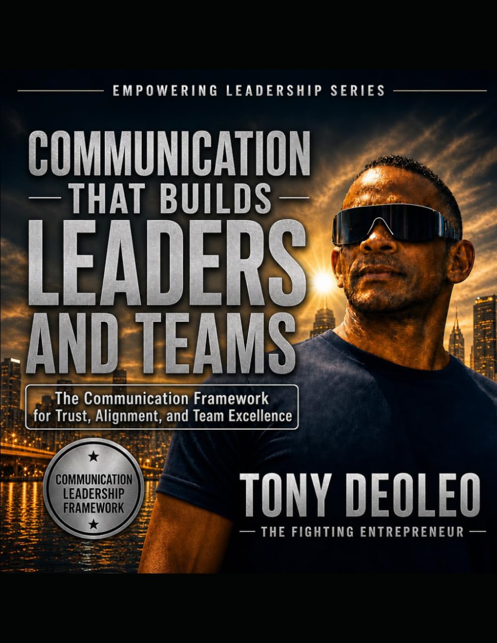 COMMUNICATION THAT BUILDS LEADERS AND TEAMS (The Empowered Leadership Blueprint Series "Build Leaders. Build Teams. Transform Businesses.")