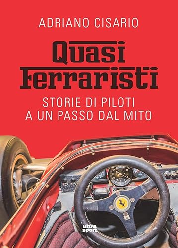 Quasi ferraristi: Storie di piloti a un passo dal mito