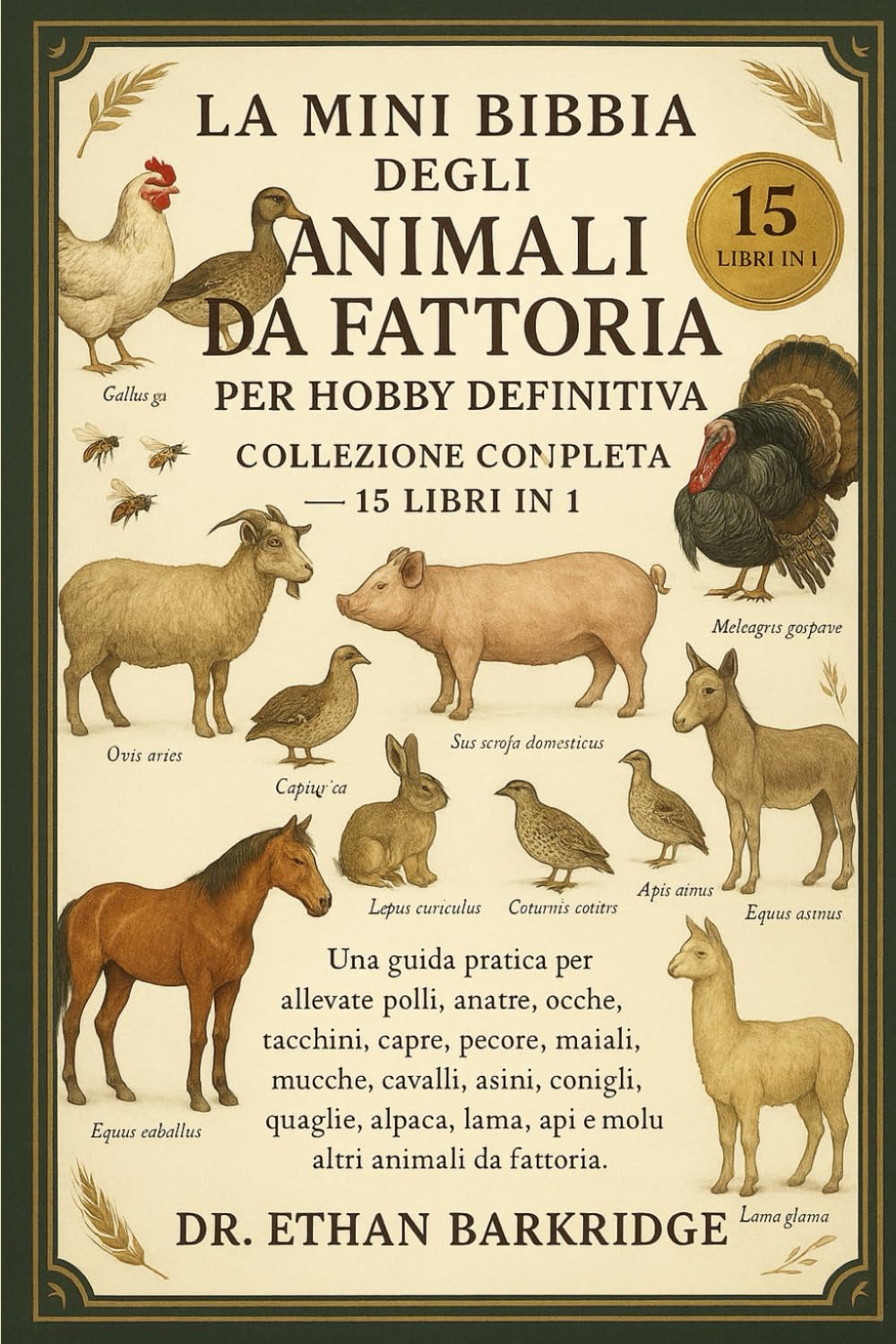 La Mini Bibbia Degli Animali Da Fattoria Per Hobby Definitiva: Collezione Completa — 15 Libri In 1: Una guida pratica per allevare polli, anatre, ... maiali, mucche, cavalli, asini, conigli