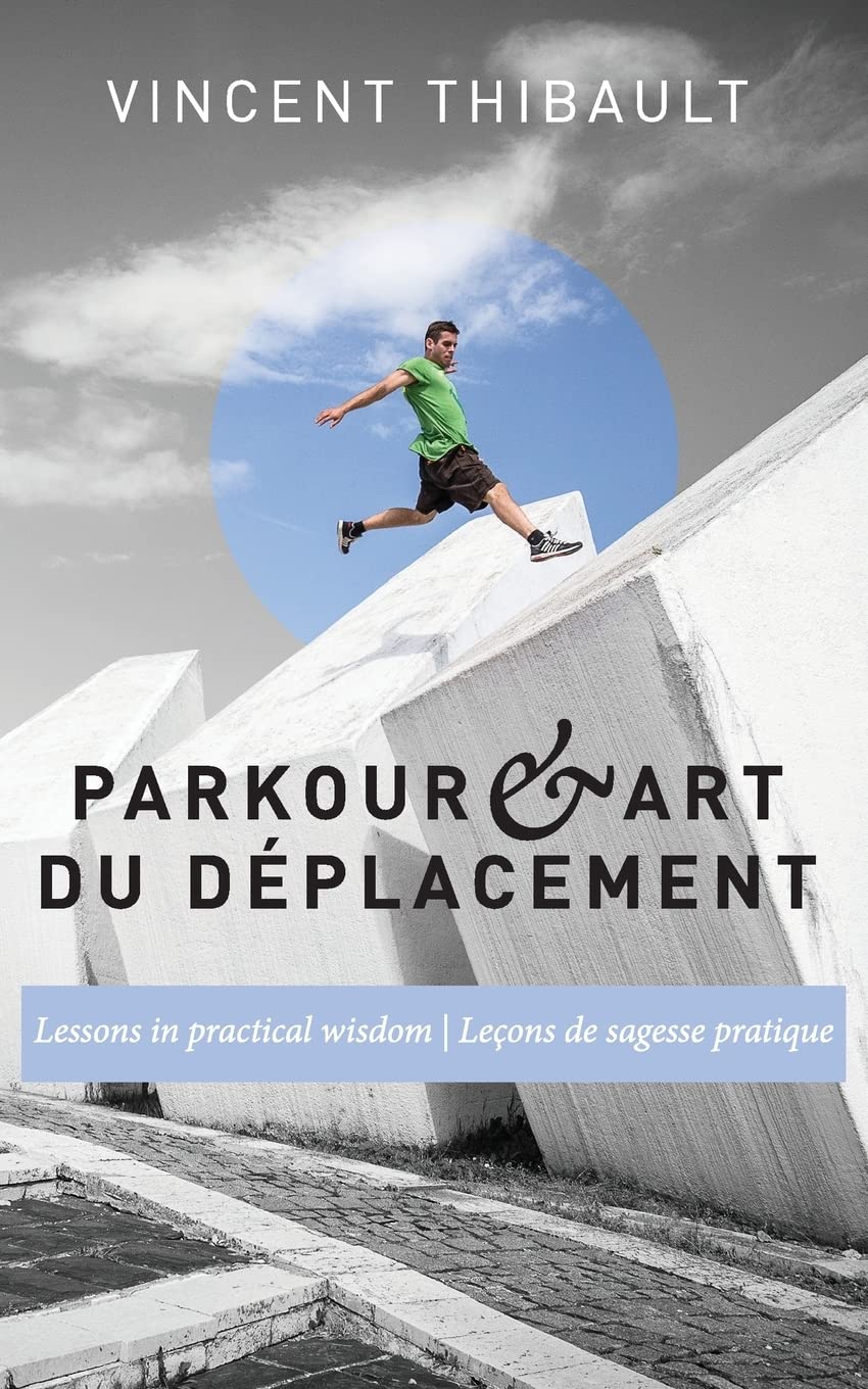 Parkour & Art du déplacement: Lessons in practical wisdom - Leçons de sagesse pratique