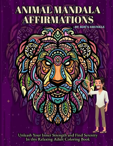 Animal Mandala Affirmations: Unleash Your Inner Strength and Find Serenity In this Relaxing Adult Coloring Book (Mindful Mandalas: Coloring Books for Self-Discovery and Relaxation By - BoB's Urunkle)