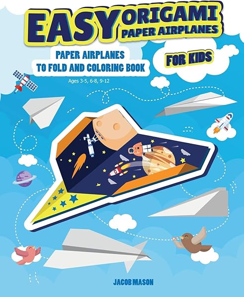 Easy Origami Paper Airplanes for Kids: Paper Airplanes To Fold And Coloring Book Ages 3-5, 6-8, 9-12 (Paper Folding Book)