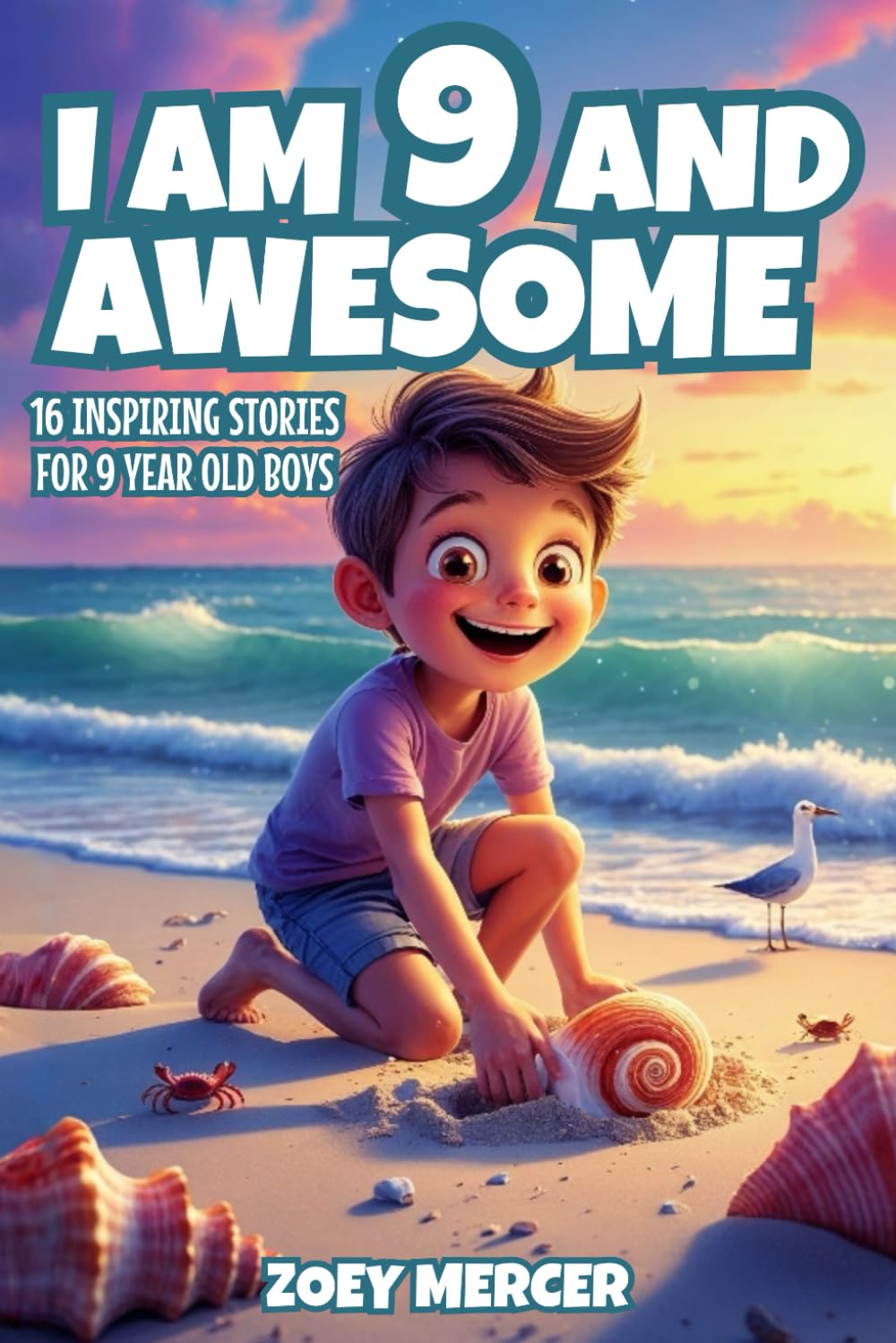 I Am 9 and Awesome: 16 Inspiring Stories About Courage, Self-Confidence, Kindness, and Friendship for 9-Year-Old Boys (Inspirational Books for Boys)