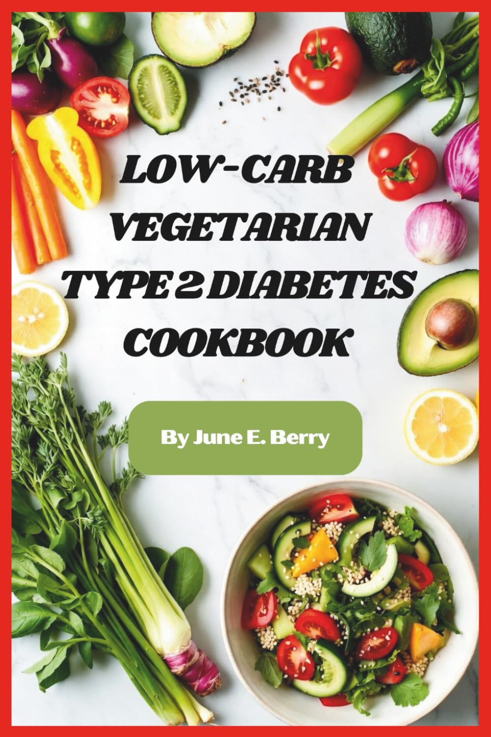 Low-Carb Vegetarian Type 2 Diabetes Cookbook: Delicious Plant-Based Meals to Stabilize Blood Sugar, Boost Energy, and Support Weight Management