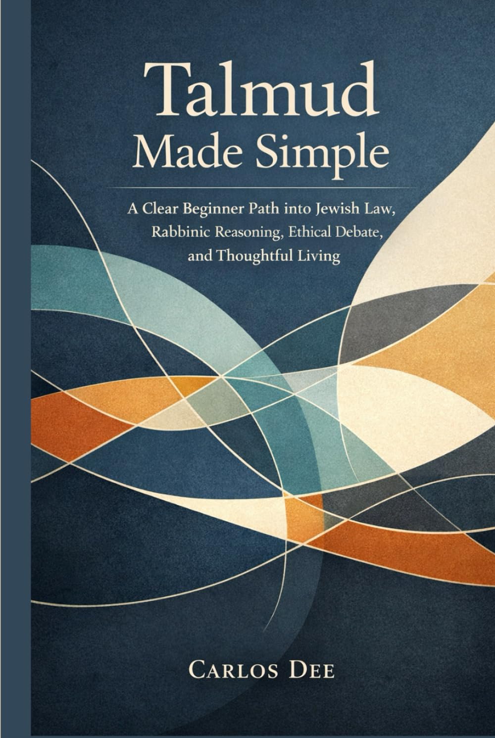 Talmud Made Simple: A Clear Beginner Path into Jewish Law, Rabbinic Reasoning, Ethical Debate, and Thoughtful Living