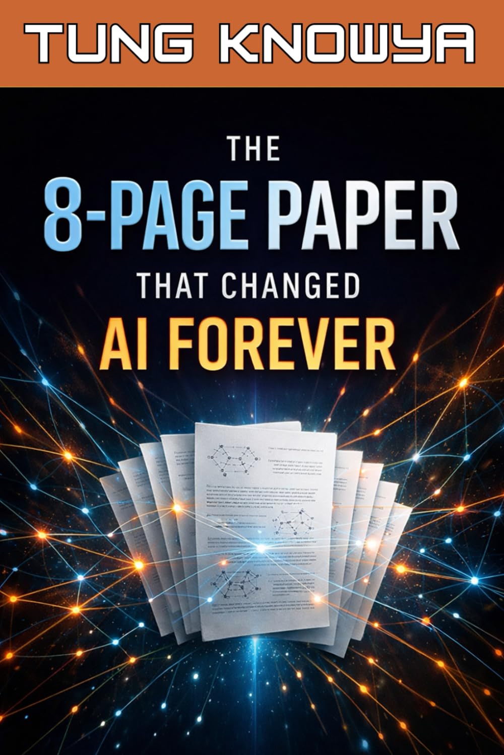 The 8-Page Paper That Changed AI Forever: How a Simple Idea Gave Birth to ChatGPT and Redefined How Machines Understand Language (Beyond Human: Inside the Great AI Power Shift)
