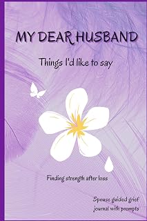 My Dear Husband : Things I'd Like to say : Finding Strength after Loss : A Guided Grief Journal for Spouse: Bereavement Gift for Women / Wife, with Prompts to Assist the Grieving