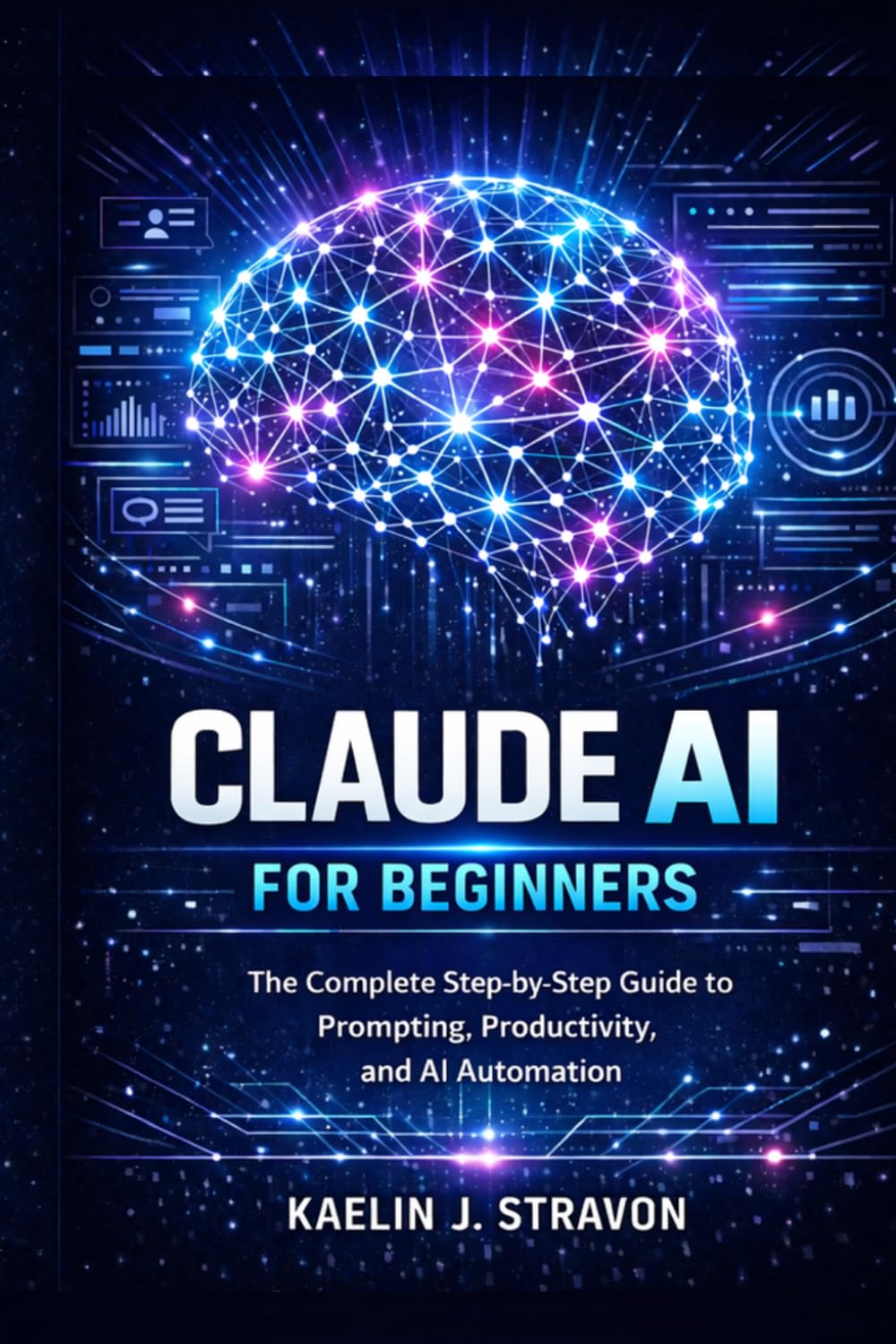 Claude AI for Beginners: The Complete Step-by-Step Guide to Prompting, Productivity, and AI Automation