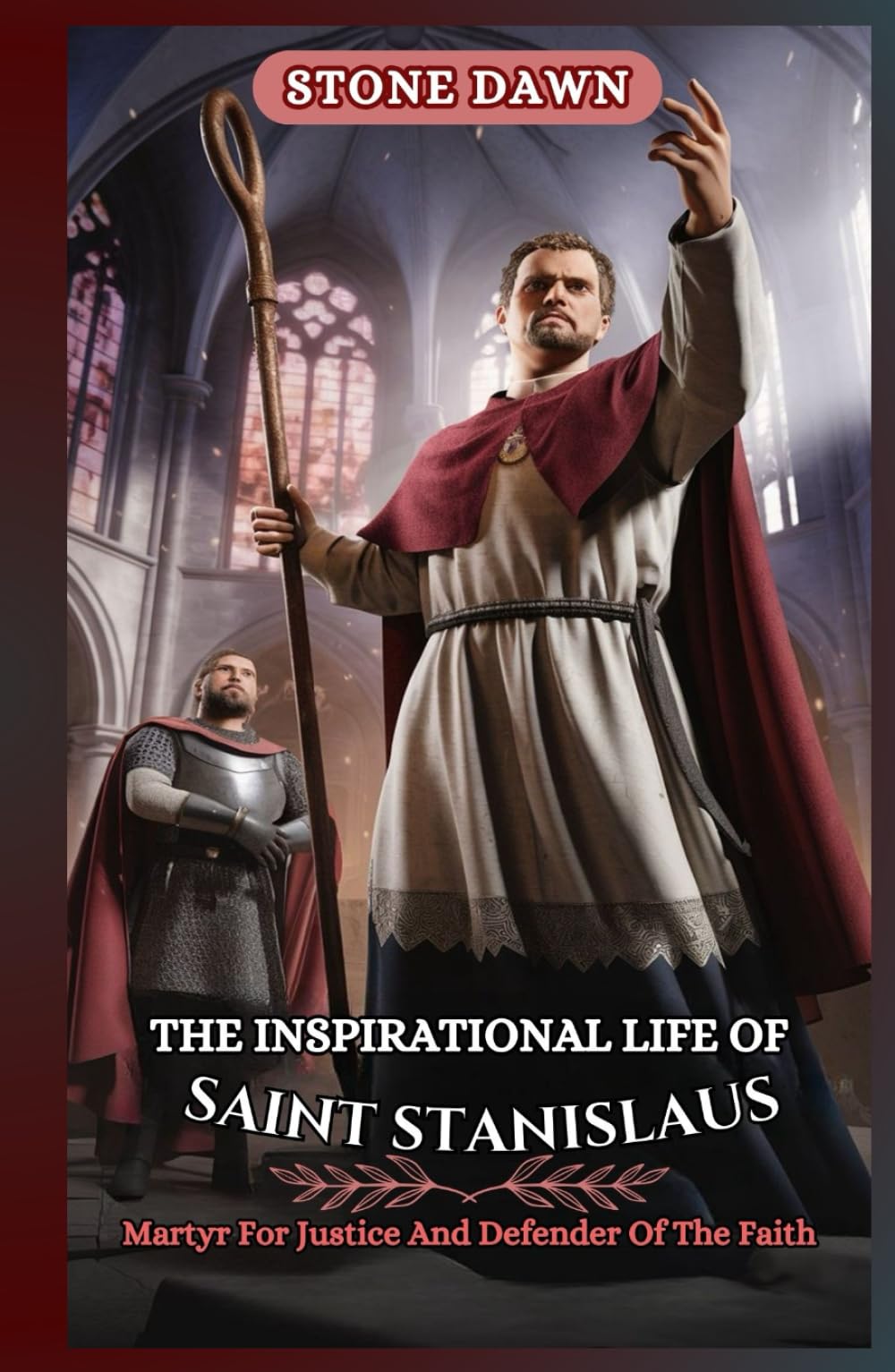 THE INSPIRATIONAL LIFE OF SAINT STANISLAUS: Martyr For Justice And Defender Of The Faith