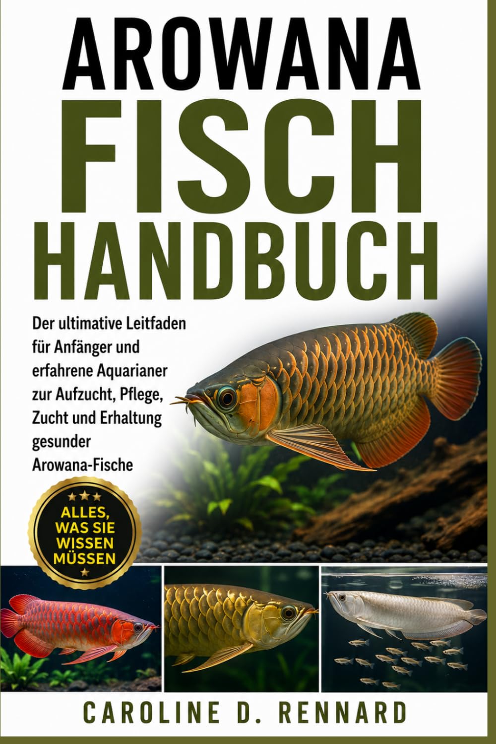 AROWANA FISCHHANDBUCH: Der ultimative Leitfaden für Anfänger und erfahrene Aquarianer zur Aufzucht, Pflege, Zucht und Erhaltung gesunder Arowana-Fische