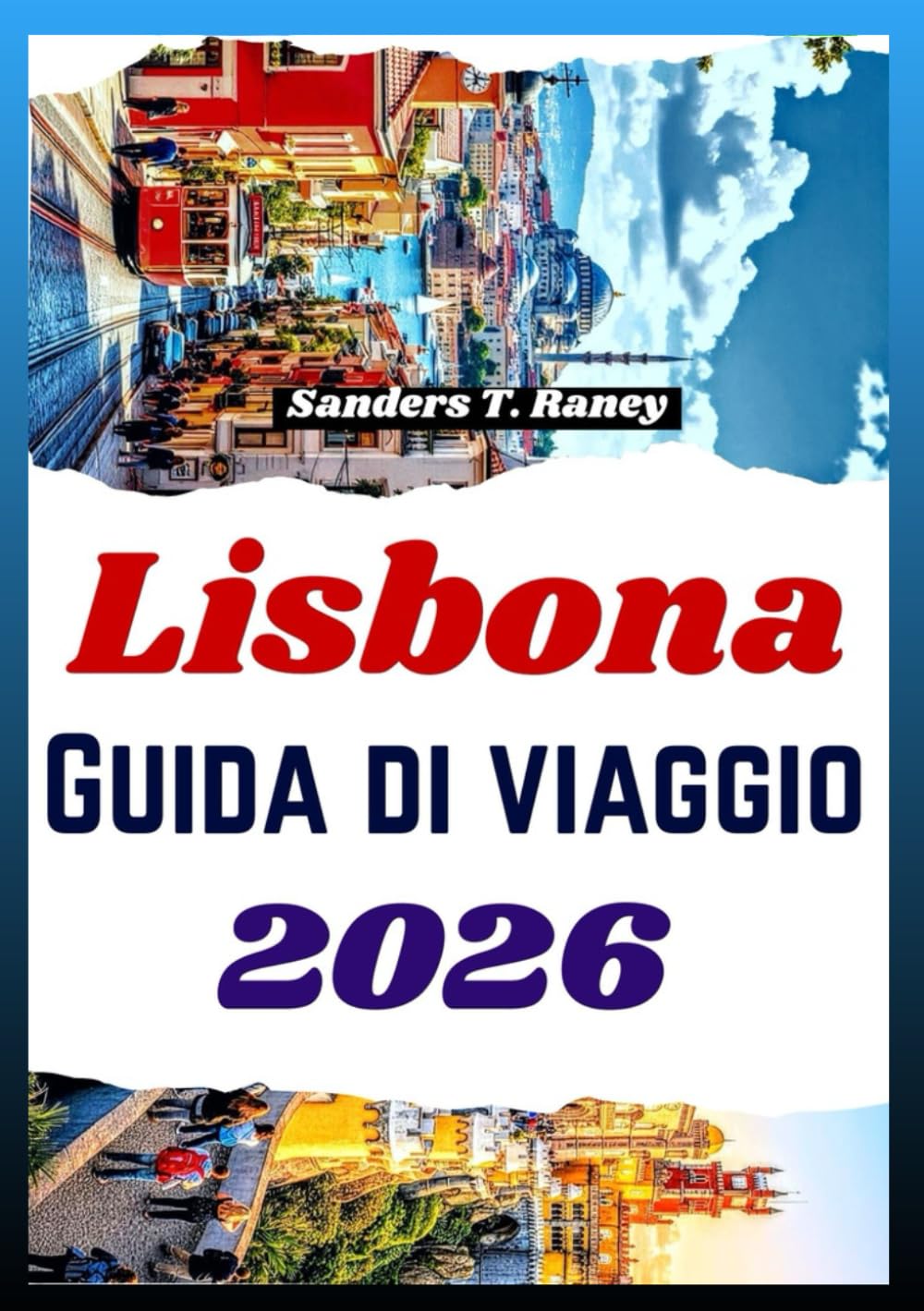 LISBONA GUIDA DI VIAGGIO 2026: Esplora itinerari, esperienze gastronomiche, quartieri, escursioni, consigli pratici