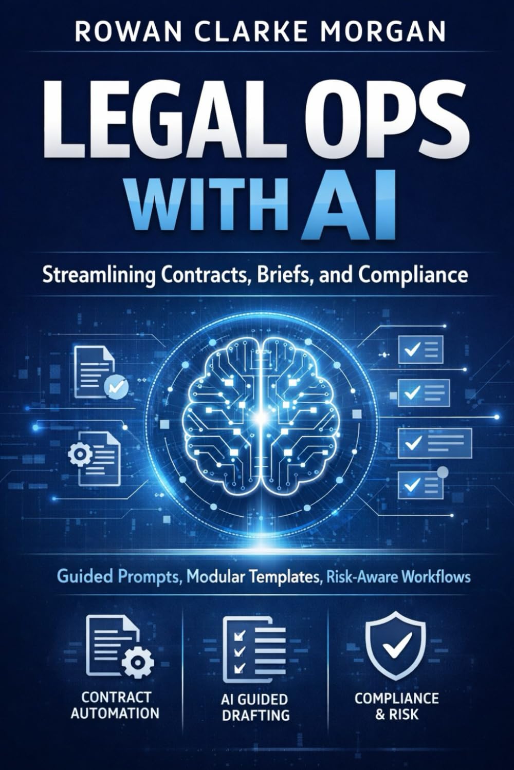 Legal Ops with AI: A Comprehensive Guide: Streamlining Contracts, Briefs, and Compliance through Guided Prompts, Modular Templates, and Risk-Aware Workflows