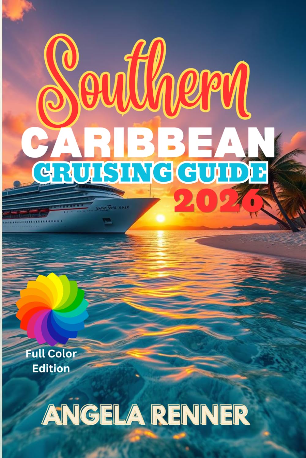 Southern Caribbean Cruising Guide 2026: Top Attractions, Day Trips, Hidden Gems, and Essential Travels Tips: 8 (Top Notch Cruising Companion)