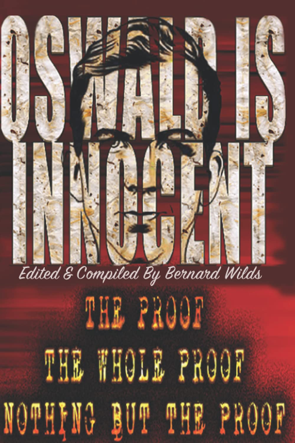 OSWALD IS INNOCENT: THE PROOF, THE WHOLE PROOF AND NOTHING BUT THE PROOF!