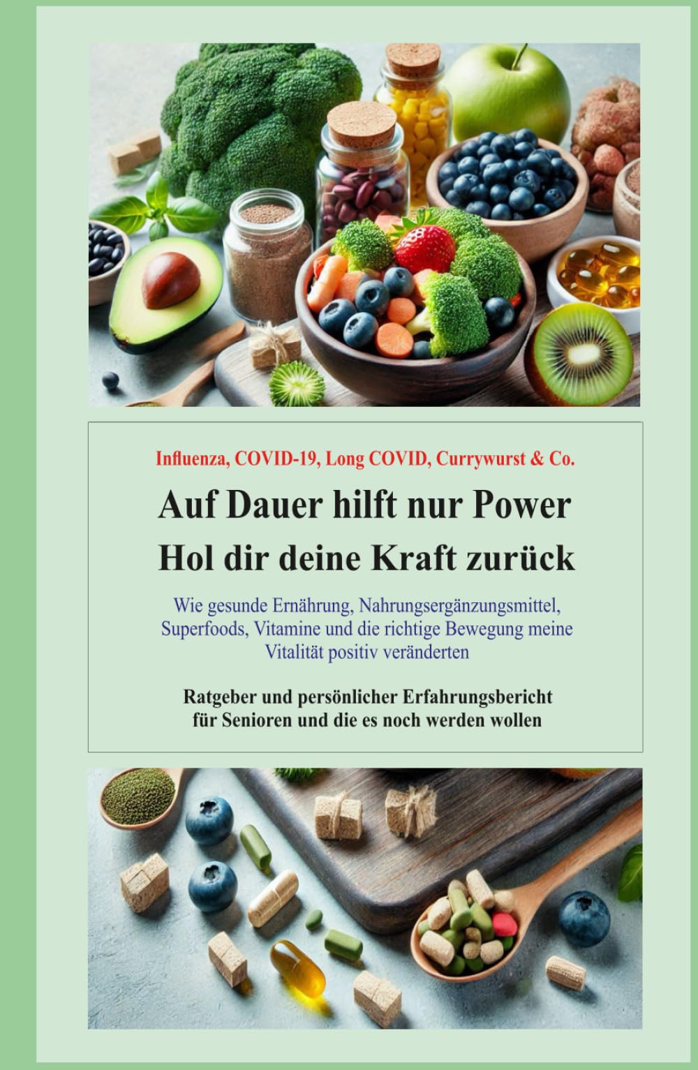 Auf Dauer hilft nur Power: Hol dir deine Kraft zurück!: Wie gesunde Ernährung, Nahrungsergänzungsmittel, Superfoods, Vitamine und die richtige Bewegung meine Vitalität positiv veränderte!