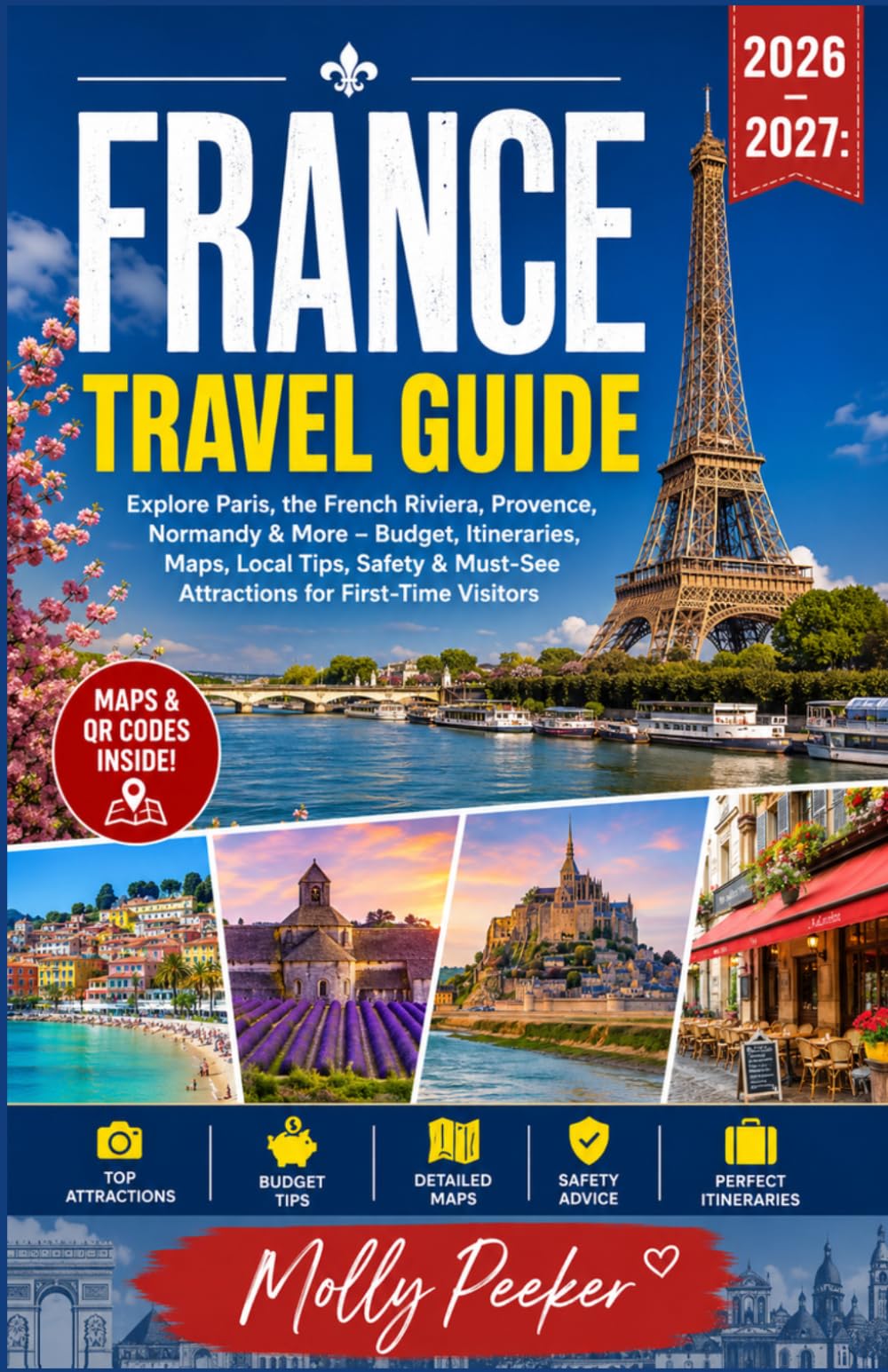 FRANCE TRAVEL GUIDE 2026 – 2027: Explore Paris, the French Riviera, Provence, Normandy & More – Budget, Itineraries, Maps, Local Tips, Safety & Must-See Attractions for First-Time Visitors